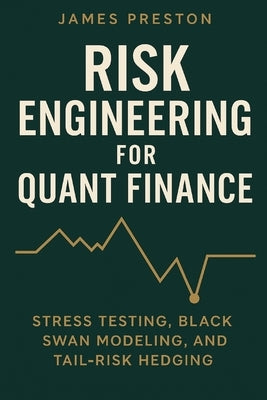 Risk Engineering for Quant Finance: Stress Testing, Black Swan Modeling, and Tail-Risk Hedging: Build Resilient Trading Systems with Monte Carlo Stres by Munrow, Danny