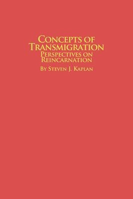 Concepts of Transmigration Perspectives on Reincarnation by Kaplan, Steven J.