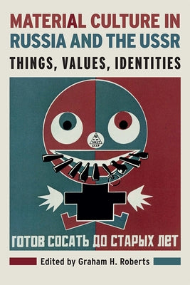 Material Culture in Russia and the USSR: Things, Values, Identities by Roberts, Graham H.