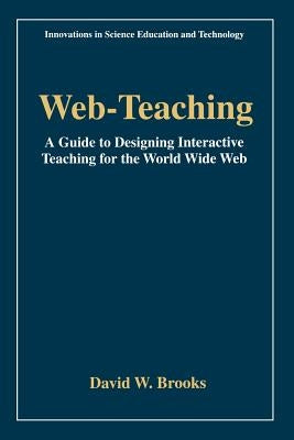 Web-Teaching: A Guide to Designing Interactive Teaching for the World Wide Web by Brooks, David W.