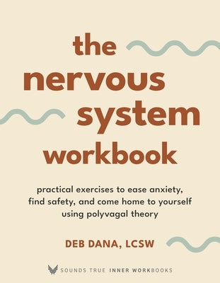 The Nervous System Workbook: Practical Exercises to Ease Anxiety, Find Safety, and Come Home to Yourself Using Polyvagal Theory by Dana, Deborah