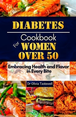 Diabetes Cookbook for Women Over 50: Embracing Health and Flavor in Every Bite by Tastewell, Olivia