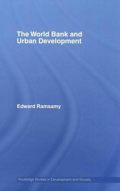 World Bank and Urban Development: From Projects to Policy by Ramsamy, Edward
