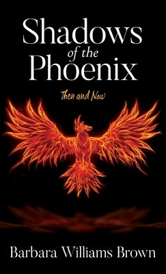 Shadows of the Phoenix: Then and Now by Brown, Barbara Williams
