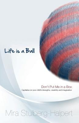 Life is a Ball: Don't Put me in a Box by Halpert, Mira Stulberg