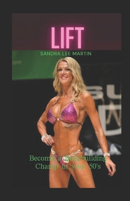 Lift: Become a Bodybuilding Champ in your 50's by Martin, Sandra Lee