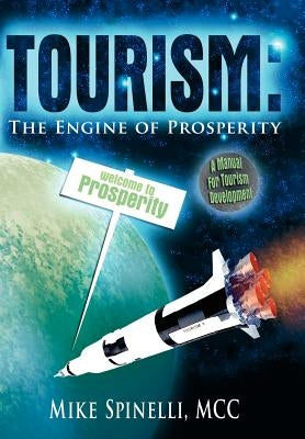 Tourism: The Engine of Prosperity by Spinelli, Mike