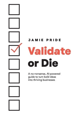 Validate or Die: A no-nonsense, AI-powered guide to turn bold ideas into thriving businesses by Pride, Jamie