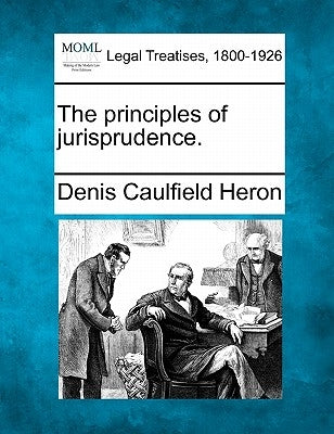 The Principles of Jurisprudence. by Heron, Denis Caulfield