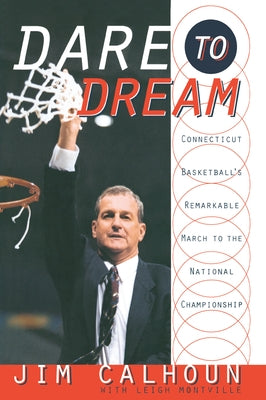 Dare to Dream: Connecticut Basketball's Remarkable March to the National Championship by Montville, Leigh