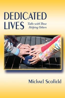 Dedicated Lives: Talks with Those Helping Others by Scofield, Michael