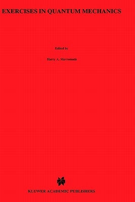 Exercises in Quantum Mechanics: A Collection of Illustrative Problems and Their Solutions by Mavromatis, H. a.