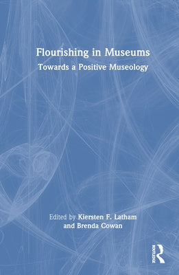 Flourishing in Museums: Towards a Positive Museology by Latham, Kiersten F.