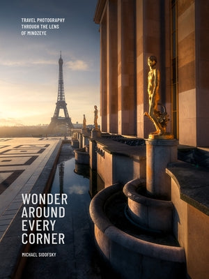 Wonder Around Every Corner: Travel Photography Through the Lens of Mindzeye by Sidofsky, Michael