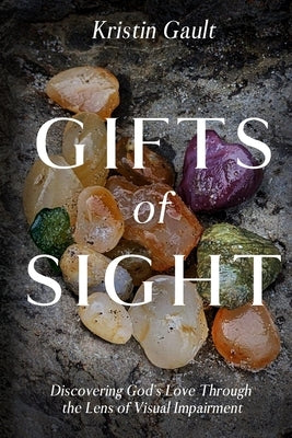 Gifts of Sight: Discovering God's Love Through the Lens of Visual Impairment by Gault, Kristin