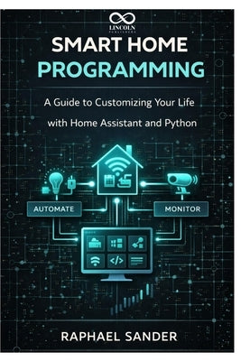 Smart Home Programming: A Guide to Customizing Your Life with Home Assistant and Python by Sander, Raphael