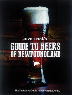 The Overcast's Guide to Beers of Newfoundland by The Overcast