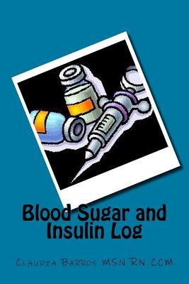 Blood Sugar and Insulin Log by Barros, Claudia