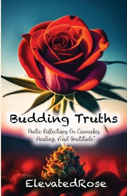 Budding Truths: Poetic Reflections On Cannabis, Healing and Gratitude by Rose, Elevated