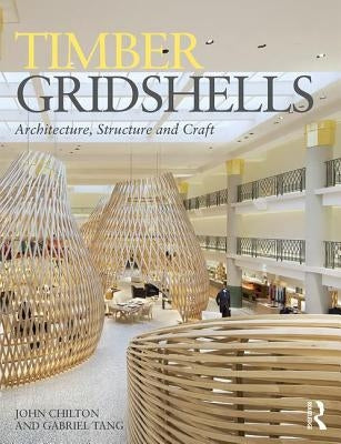 Timber Gridshells: Architecture, Structure and Craft by Chilton, John