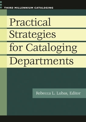 Practical Strategies for Cataloging Departments by Lubas, Rebecca L.