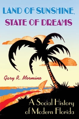 Land of Sunshine, State of Dreams: A Social History of Modern Florida by Mormino, Gary R.