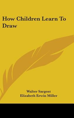 How Children Learn To Draw by Sargent, Walter