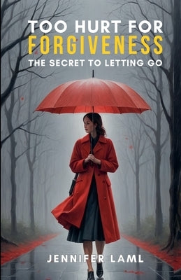 Too Hurt for Forgiveness: The Secret to Letting Go by Laml, Jennifer