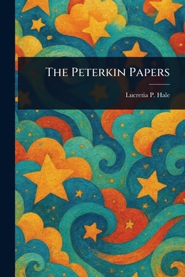 The Peterkin Papers by Hale, Lucretia P. (Lucretia Peabody)