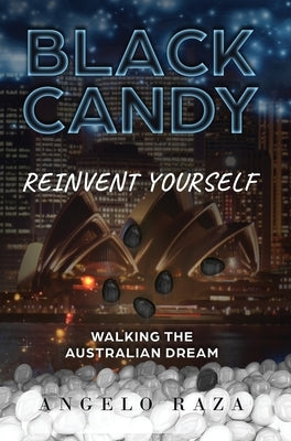 Black Candy: Reinvent Yourself by Walking the Australian Dream by Raza, Angelo