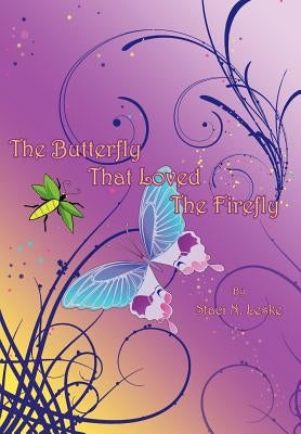 The Butterfly That Loved The Firefly by Leske, Staci N.