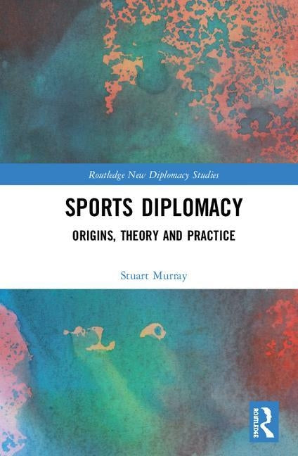 Sports Diplomacy: Origins, Theory and Practice by Murray, Stuart