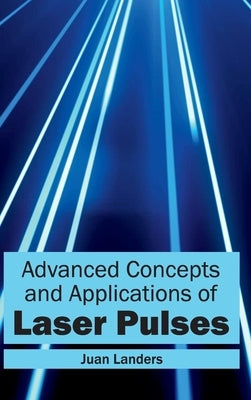 Advanced Concepts and Applications of Laser Pulses by Landers, Juan