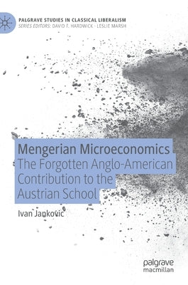 Mengerian Microeconomics: The Forgotten Anglo-American Contribution to the Austrian School by Jankovic, Ivan