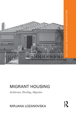 Migrant Housing: Architecture, Dwelling, Migration by Lozanovska, Mirjana