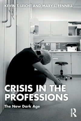 Crisis in the Professions: The New Dark Age by Leicht, Kevin T.