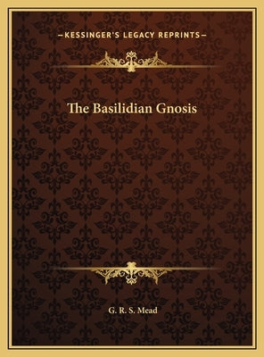 The Basilidian Gnosis by Mead, G. R. S.