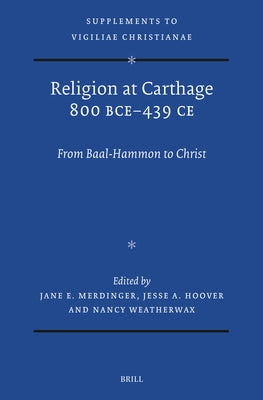 Religion at Carthage 800 Bce-439 CE: From Baal-Hammon to Christ by Merdinger, Jane