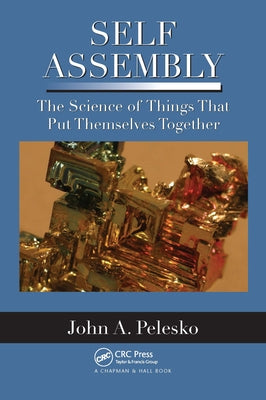 Self Assembly: The Science of Things That Put Themselves Together by Pelesko, John A.