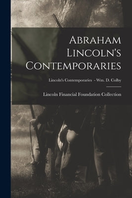 Abraham Lincoln's Contemporaries; Lincoln's Contemporaries - Wm. D. Colby by Lincoln Financial Foundation Collection