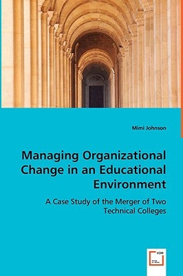 Managing Organizational Change in an Educational Environment by Johnson, Mimi