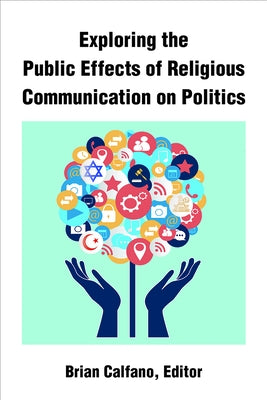 Exploring the Public Effects of Religious Communication on Politics by Calfano, Brian