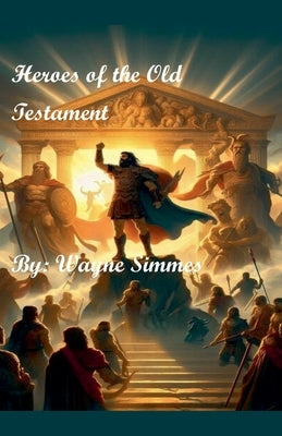 Heroes of the Old Testament by Simmes, Wayne