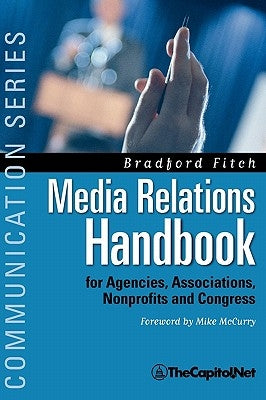 Media Relations Handbook: For Agencies, Associations, Nonprofits and Congress - The Big Blue Book by Fitch, Bradford