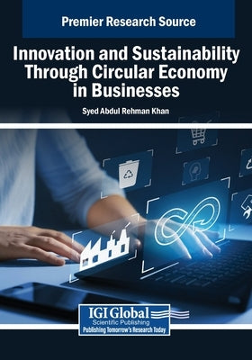 Innovation and Sustainability Through Circular Economy in Businesses by Khan, Syed Abdul Rehman