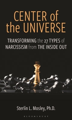 Center of the Universe: Transforming the 27 Types of Narcissism from the Inside Out by Mosley, Sterlin L.