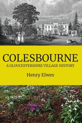 Colesbourne: a Gloucestershire Village History by Elwes, Henry