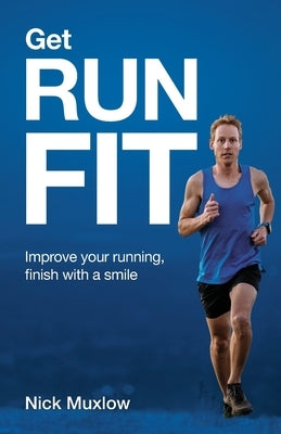 Run Fit: Improve Your Running, Finish With a Smile by Muxlow, Nick