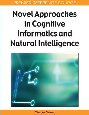 Novel Approaches in Cognitive Informatics and Natural Intelligence by Wang, Yingxu