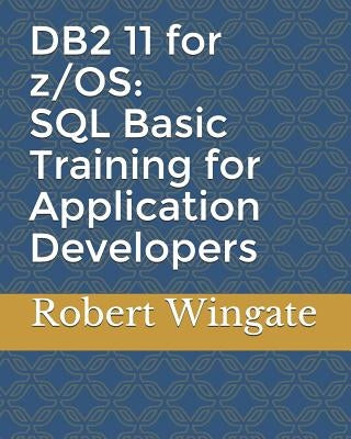 DB2 11 for z/OS: SQL Basic Training for Application Developers by Wingate, Robert